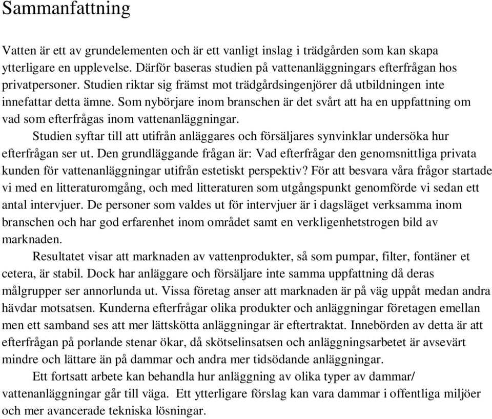 Som nybörjare inom branschen är det svårt att ha en uppfattning om vad som efterfrågas inom vattenanläggningar.