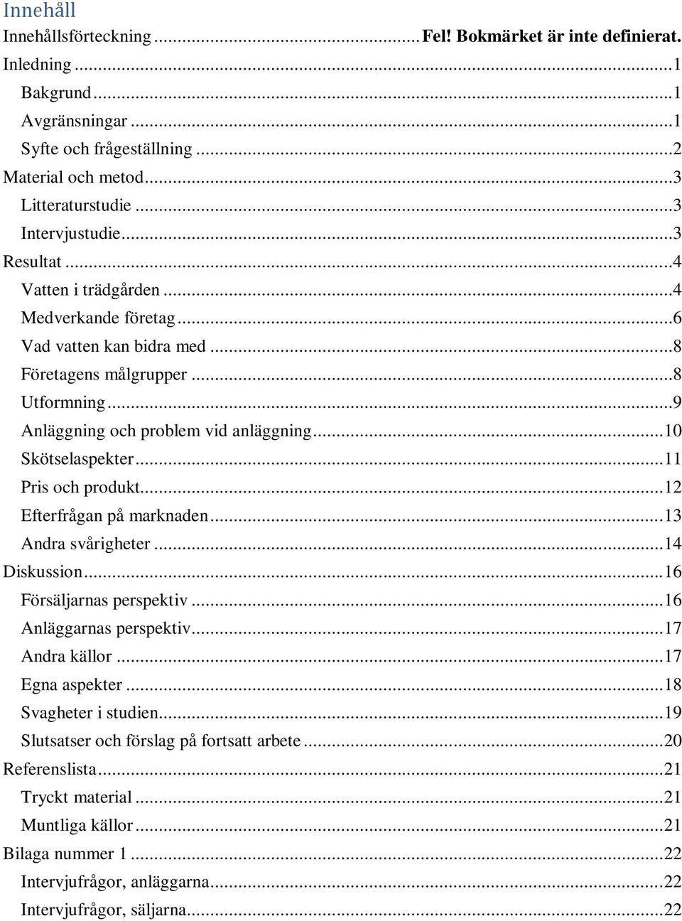 .. 11 Pris och produkt... 12 Efterfrågan på marknaden... 13 Andra svårigheter... 14 Diskussion... 16 Försäljarnas perspektiv... 16 Anläggarnas perspektiv... 17 Andra källor... 17 Egna aspekter.