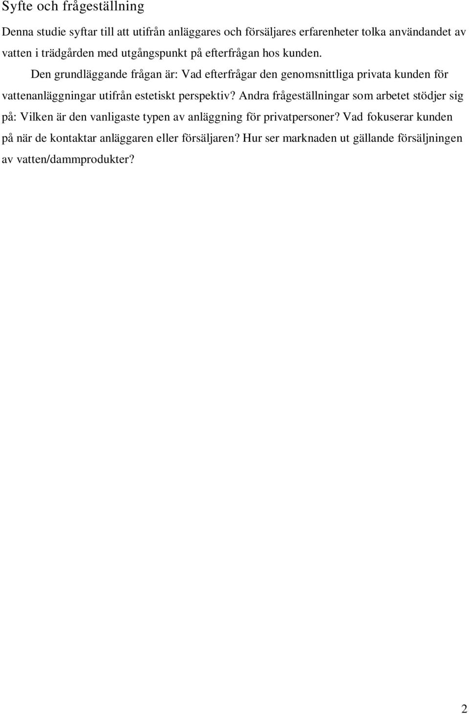 Den grundläggande frågan är: Vad efterfrågar den genomsnittliga privata kunden för vattenanläggningar utifrån estetiskt perspektiv?