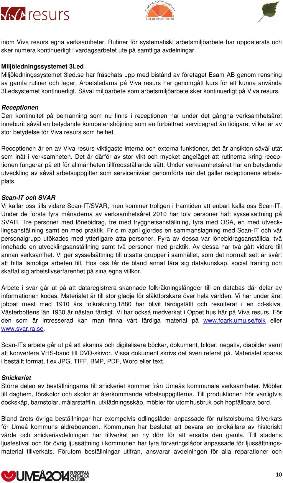 Arbetsledarna på Viva resurs har genomgått kurs för att kunna använda 3Ledsystemet kontinuerligt. Såväl miljöarbete som arbetsmiljöarbete sker kontinuerligt på Viva resurs.