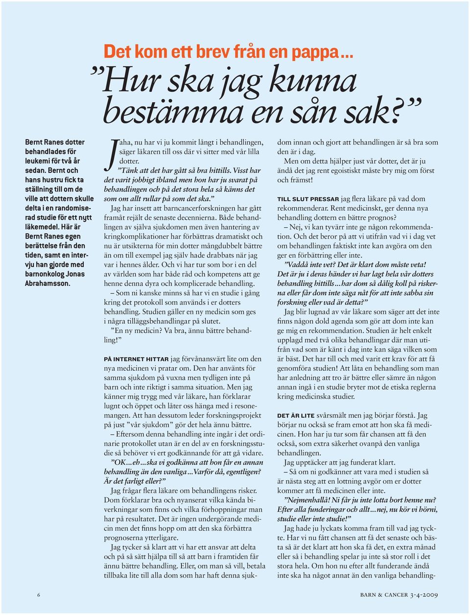 Här är Bernt Ranes egen berättelse från den tiden, samt en intervju han gjorde med barnonkolog Jonas Abrahamsson.