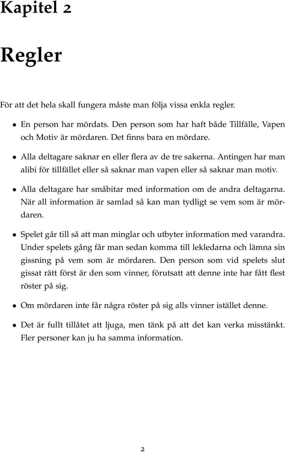 Alla deltagare har småbitar med information om de andra deltagarna. När all information är samlad så kan man tydligt se vem som är mördaren.