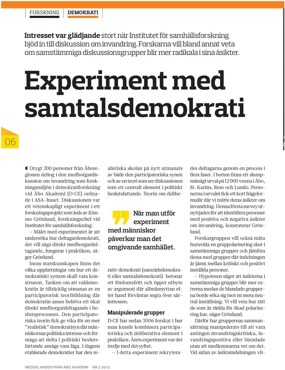 Experiment med samtalsdemokrati 06 När man utför experiment med människor påverkar man det omgivande samhället.