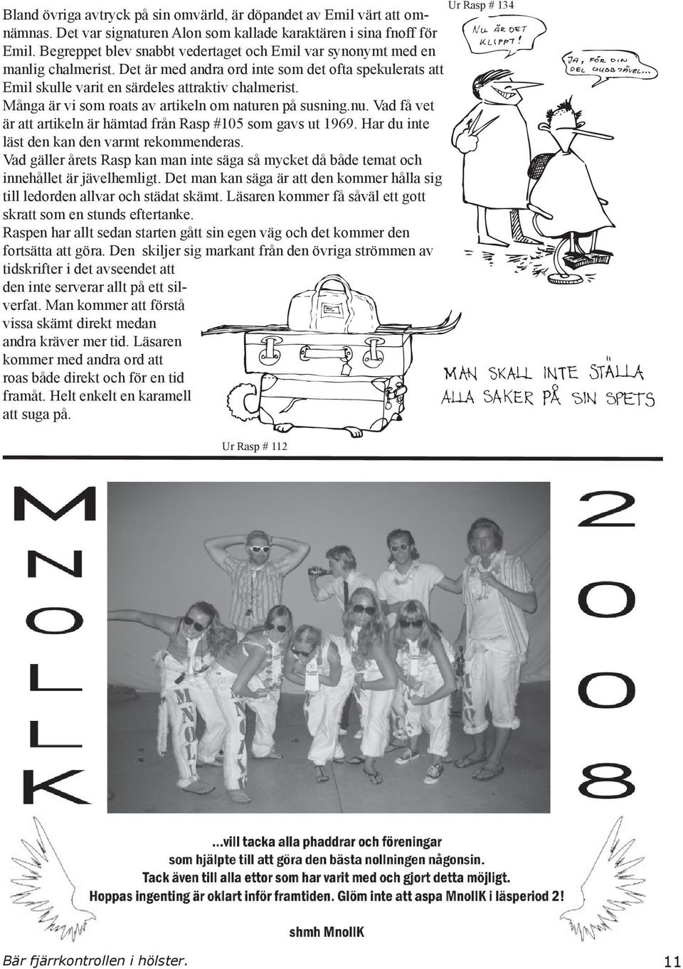 Många är vi som roats av artikeln om naturen på susning.nu. Vad få vet är att artikeln är hämtad från Rasp #105 som gavs ut 1969. Har du inte läst den kan den varmt rekommenderas.