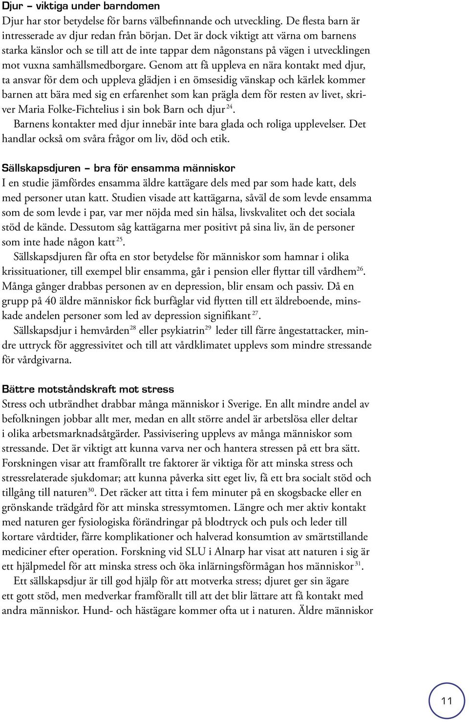 Genom att få uppleva en nära kontakt med djur, ta ansvar för dem och uppleva glädjen i en ömsesidig vänskap och kärlek kommer barnen att bära med sig en erfarenhet som kan prägla dem för resten av