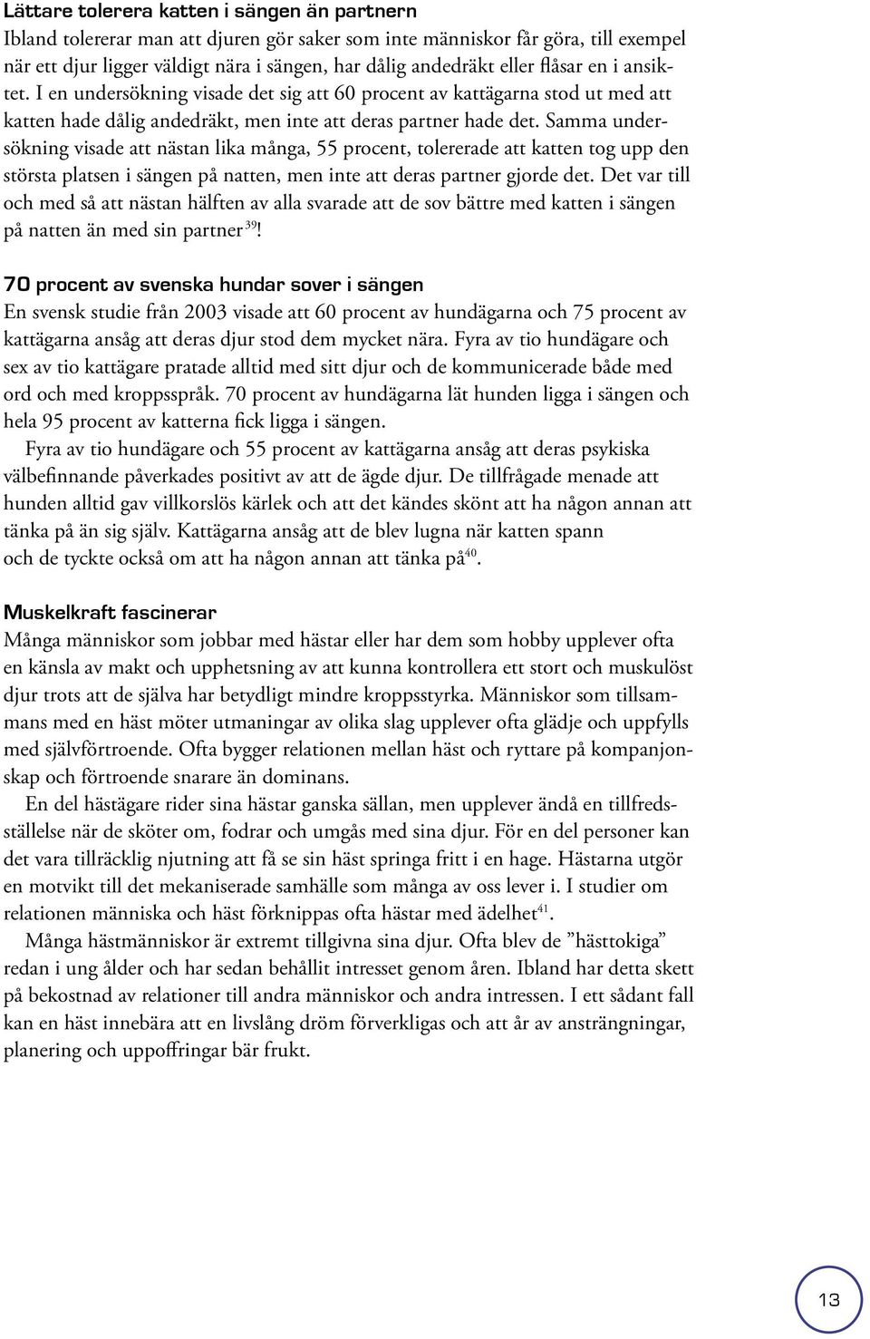 Samma undersökning visade att nästan lika många, 55 procent, tolererade att katten tog upp den största platsen i sängen på natten, men inte att deras partner gjorde det.