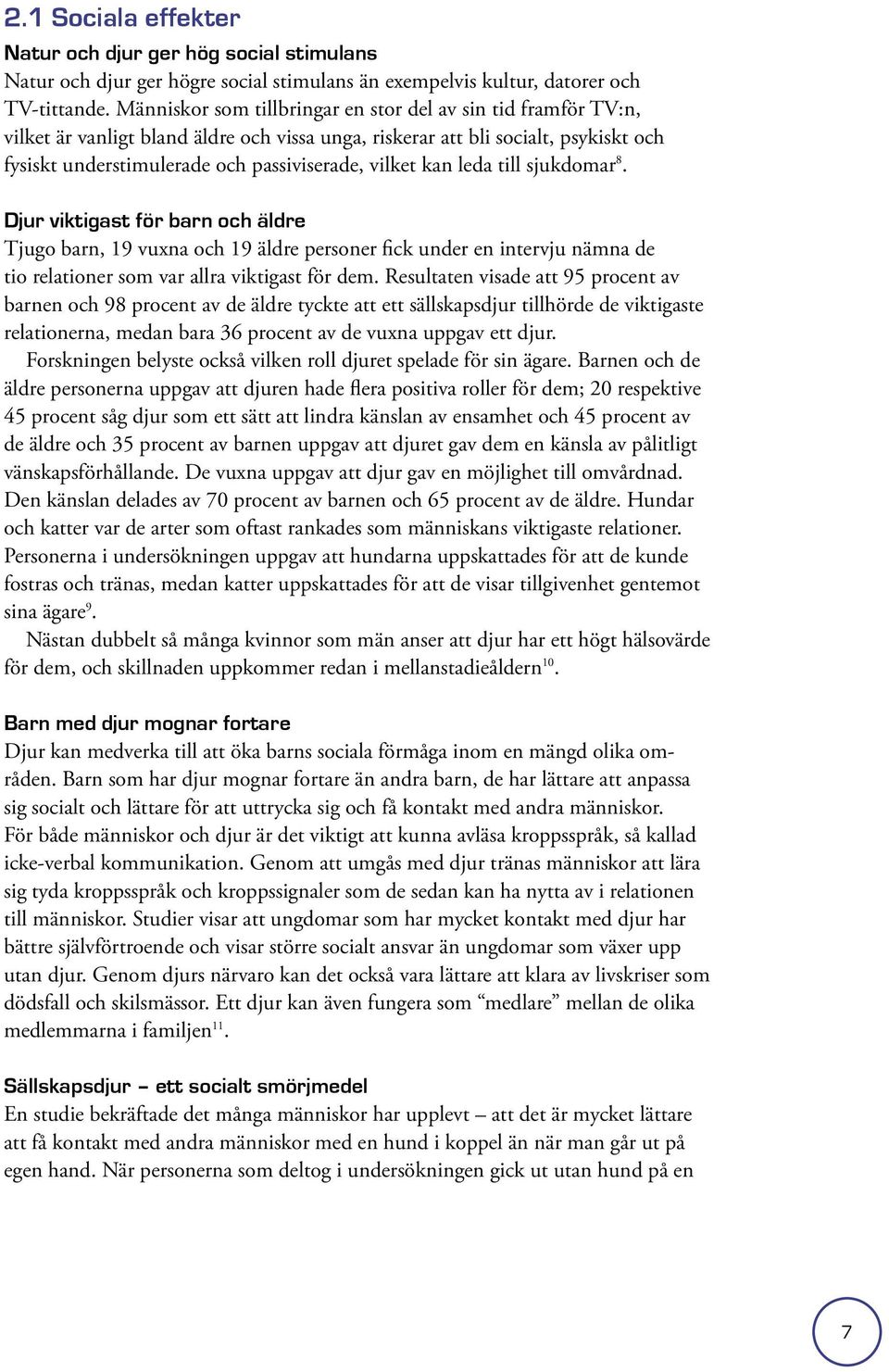 kan leda till sjukdomar 8. Djur viktigast för barn och äldre Tjugo barn, 19 vuxna och 19 äldre personer fick under en intervju nämna de tio relationer som var allra viktigast för dem.