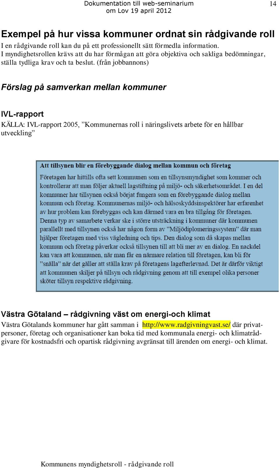 (från jobbannons) Förslag på samverkan mellan kommuner IVL-rapport KÄLLA: IVL-rapport 2005, Kommunernas roll i näringslivets arbete för en hållbar utveckling Västra Götaland