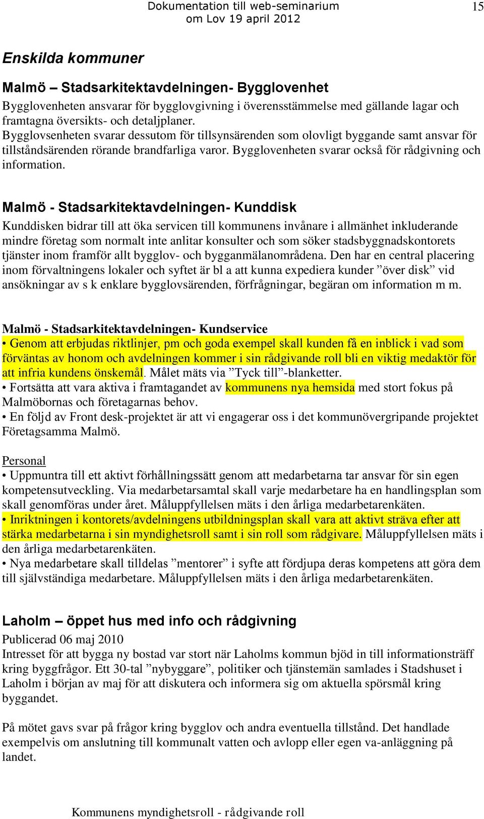 Malmö - Stadsarkitektavdelningen- Kunddisk Kunddisken bidrar till att öka servicen till kommunens invånare i allmänhet inkluderande mindre företag som normalt inte anlitar konsulter och som söker