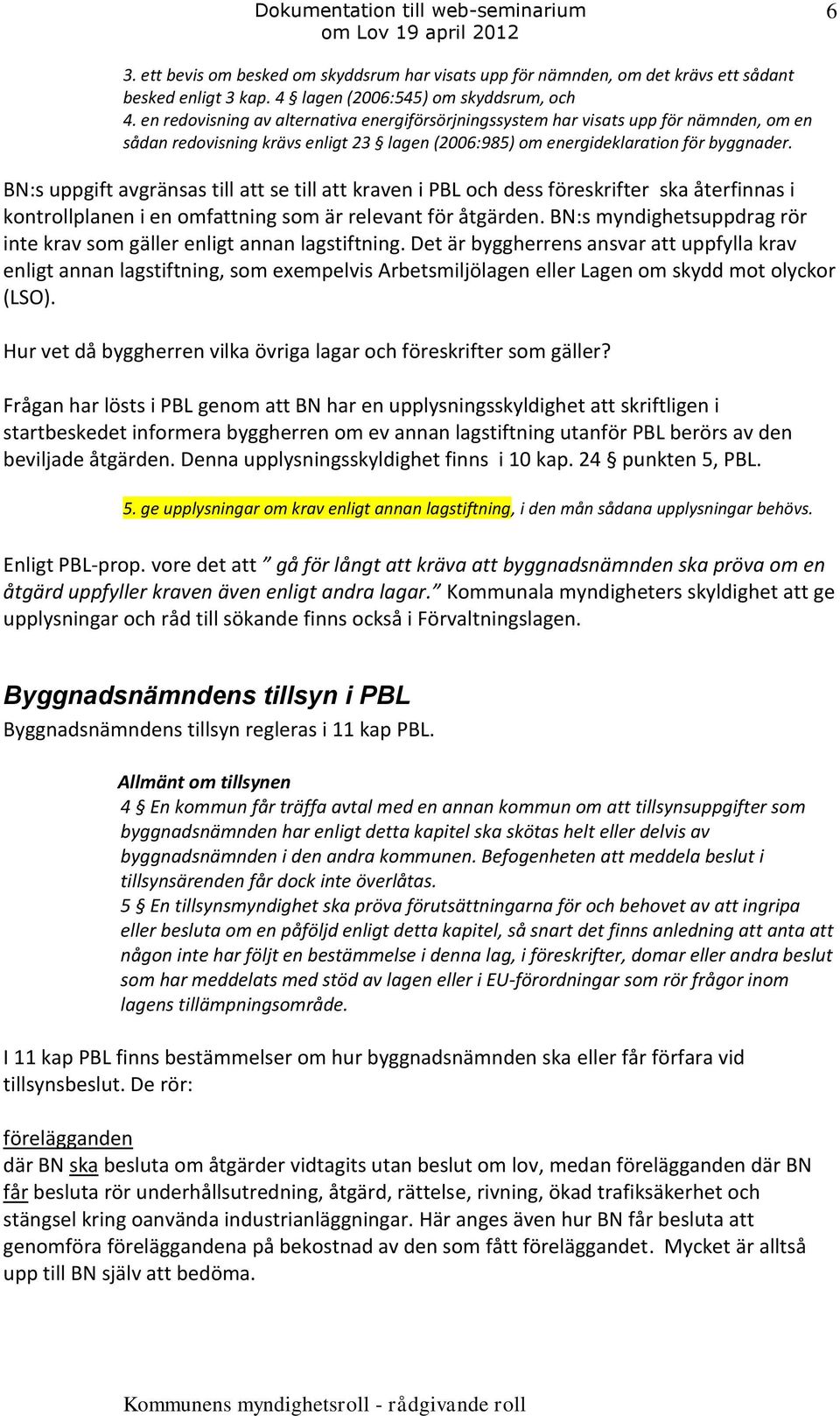 BN:s uppgift avgränsas till att se till att kraven i PBL och dess föreskrifter ska återfinnas i kontrollplanen i en omfattning som är relevant för åtgärden.