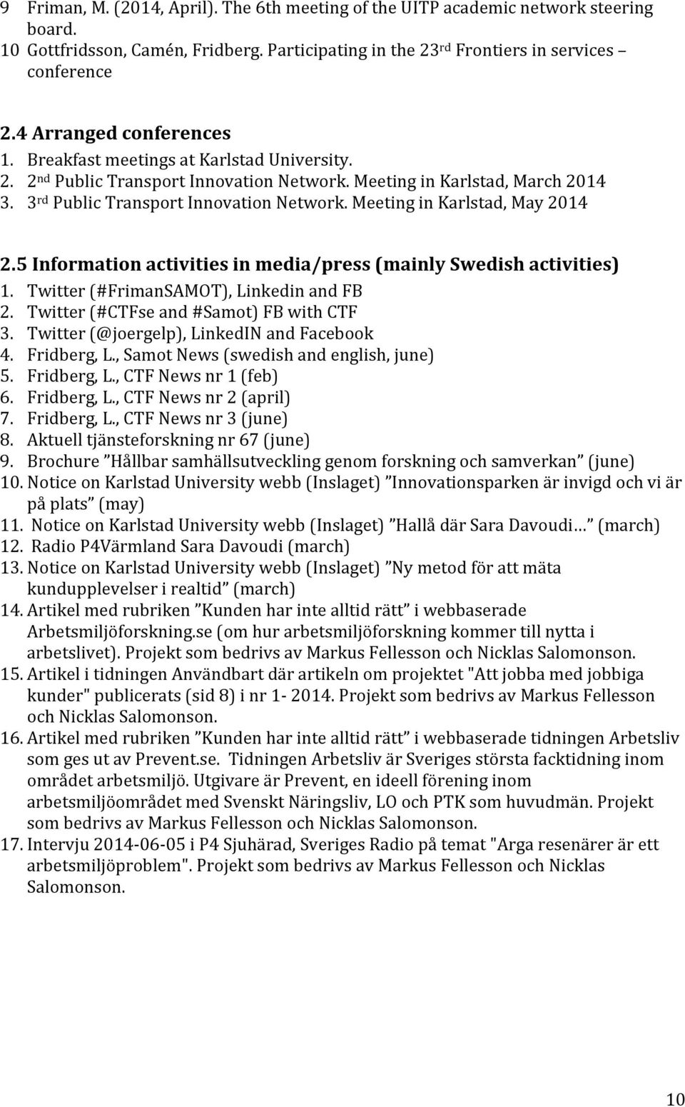 Meeting in Karlstad, May 2014 2.5 Information activities in media/press (mainly Swedish activities) 1. Twitter (#FrimanSAMOT), Linkedin and FB 2. Twitter (#CTFse and #Samot) FB with CTF 3.