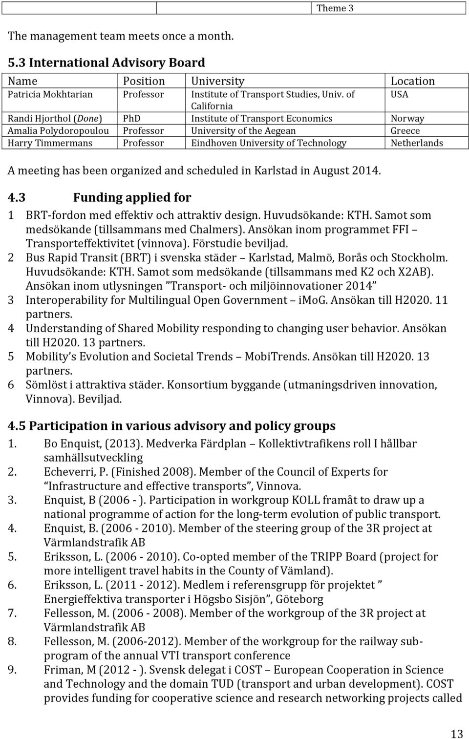 Technology Netherlands A meeting has been organized and scheduled in Karlstad in August 2014. 4.3 Funding applied for 1 BRT- fordon med effektiv och attraktiv design. Huvudsökande: KTH.