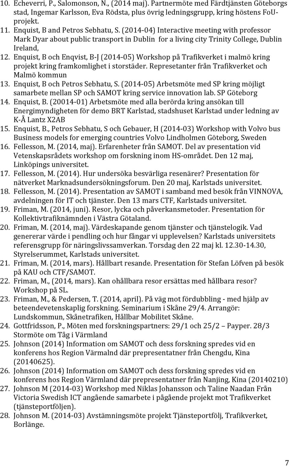 Enquist, B och Enqvist, B- J (2014-05) Workshop på Trafikverket i malmö kring projekt kring framkomlighet i storstäder. Represetanter från Trafikverket och Malmö kommun 13.