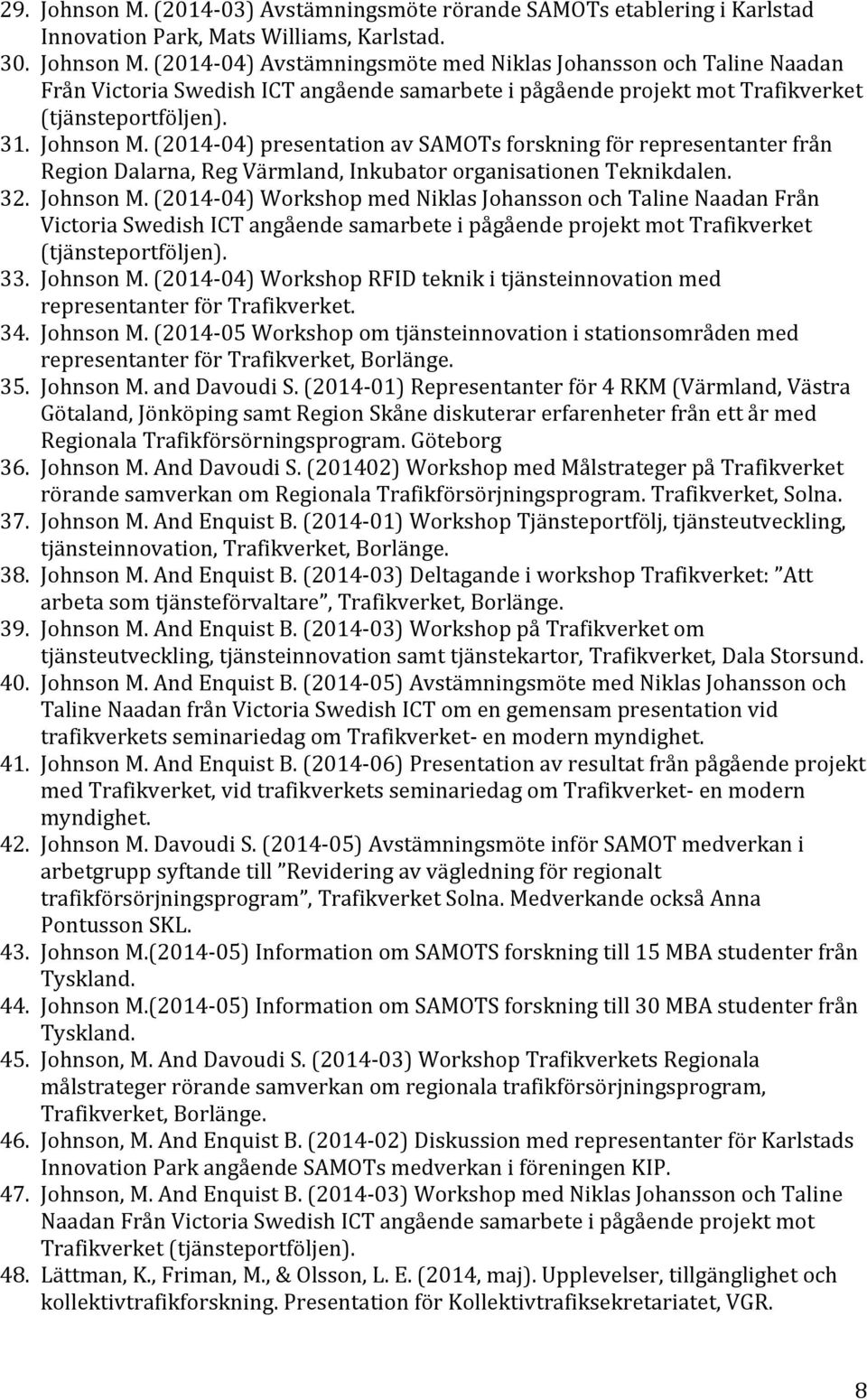 33. Johnson M. (2014-04) Workshop RFID teknik i tjänsteinnovation med representanter för Trafikverket. 34. Johnson M. (2014-05 Workshop om tjänsteinnovation i stationsområden med representanter för Trafikverket, Borlänge.