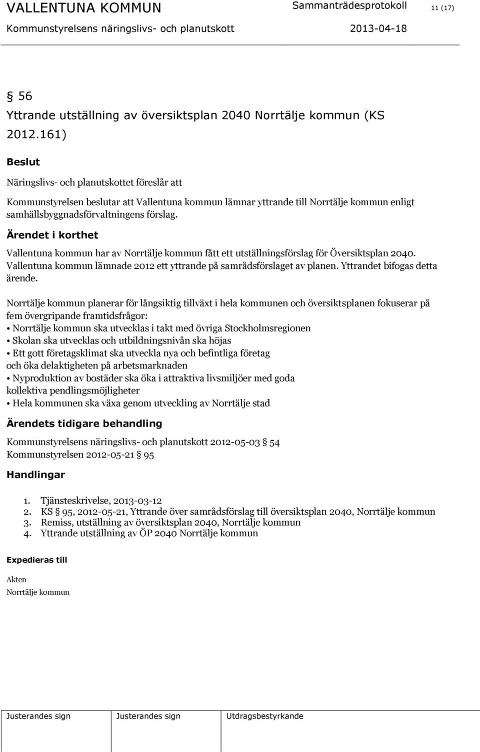 Ärendet i korthet Vallentuna kommun har av Norrtälje kommun fått ett utställningsförslag för Översiktsplan 2040. Vallentuna kommun lämnade 2012 ett yttrande på samrådsförslaget av planen.