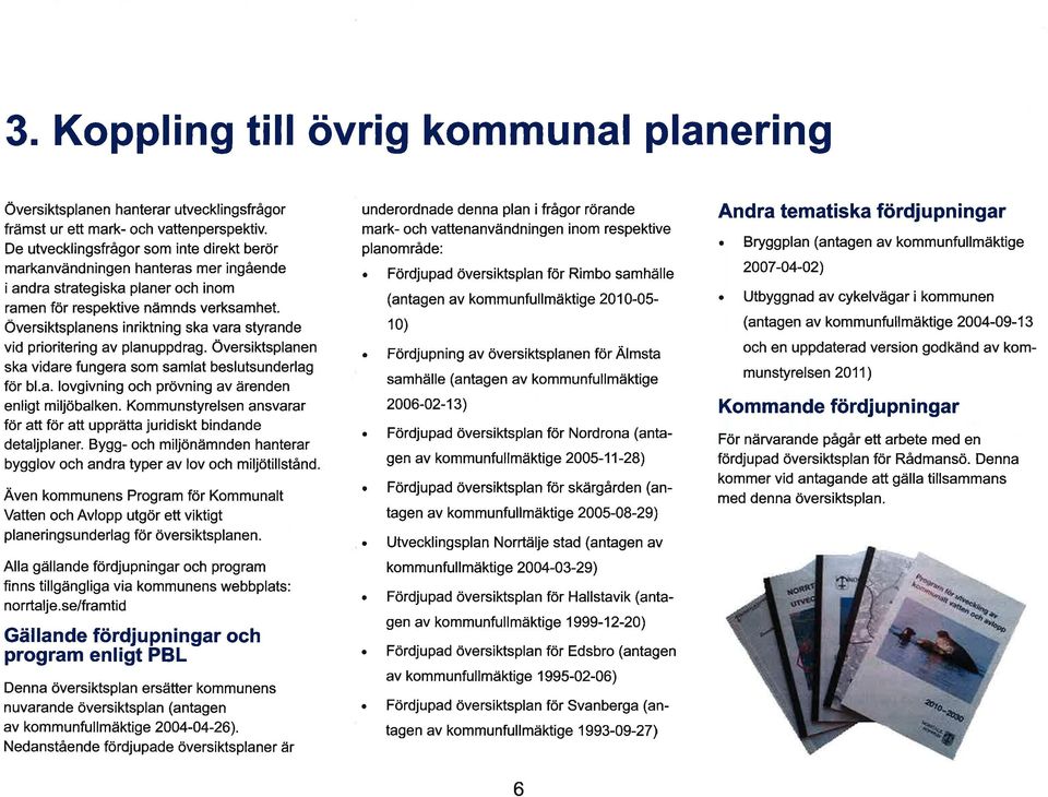 Oversiktsplanens inriktning ska vara styrande vid prioritering av planuppdrag. Översiktsplanen ska vidare fungera som samlat beslutsunderlag för bl.a. lovgivning och prövning av ärenden enligt miljöbalken.