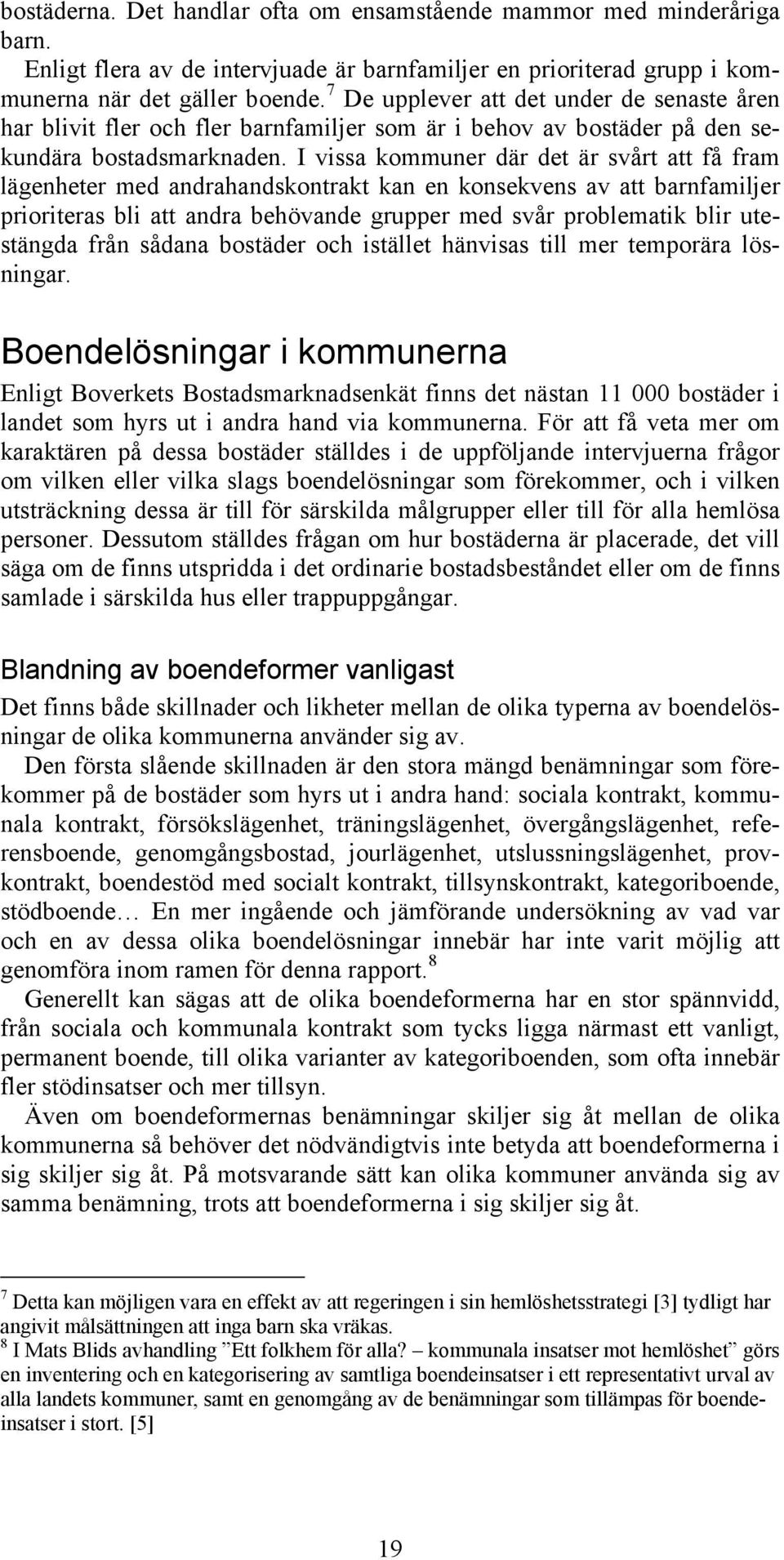 I vissa kommuner där det är svårt att få fram lägenheter med andrahandskontrakt kan en konsekvens av att barnfamiljer prioriteras bli att andra behövande grupper med svår problematik blir utestängda