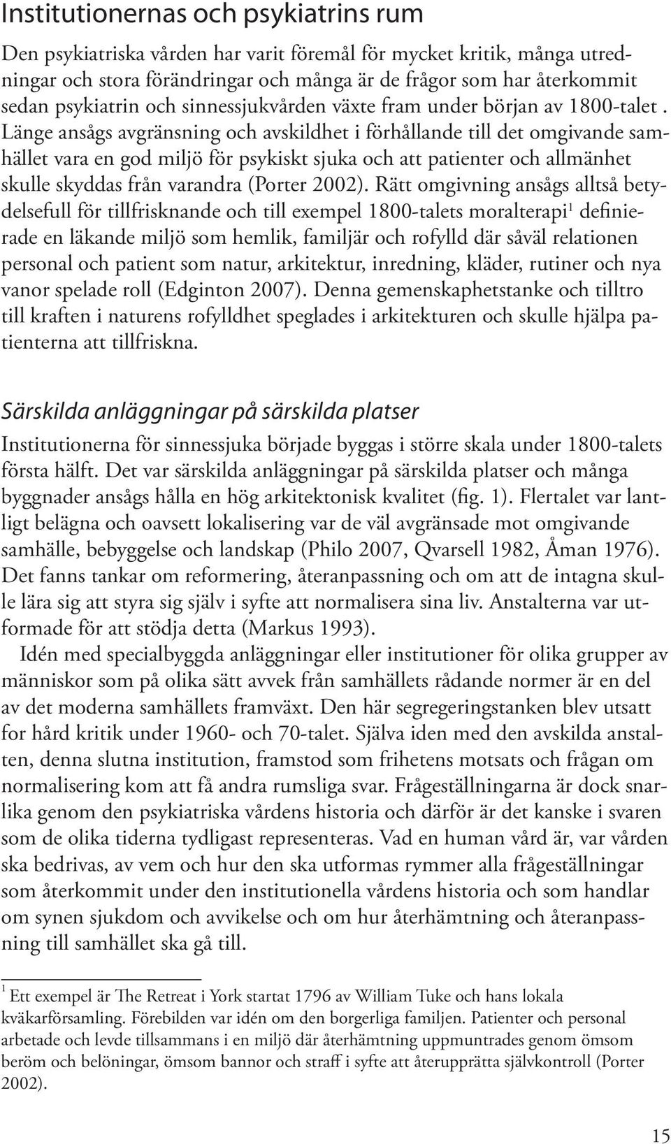 Länge ansågs avgränsning och avskildhet i förhållande till det omgivande samhället vara en god miljö för psykiskt sjuka och att patienter och allmänhet skulle skyddas från varandra (Porter 2002).