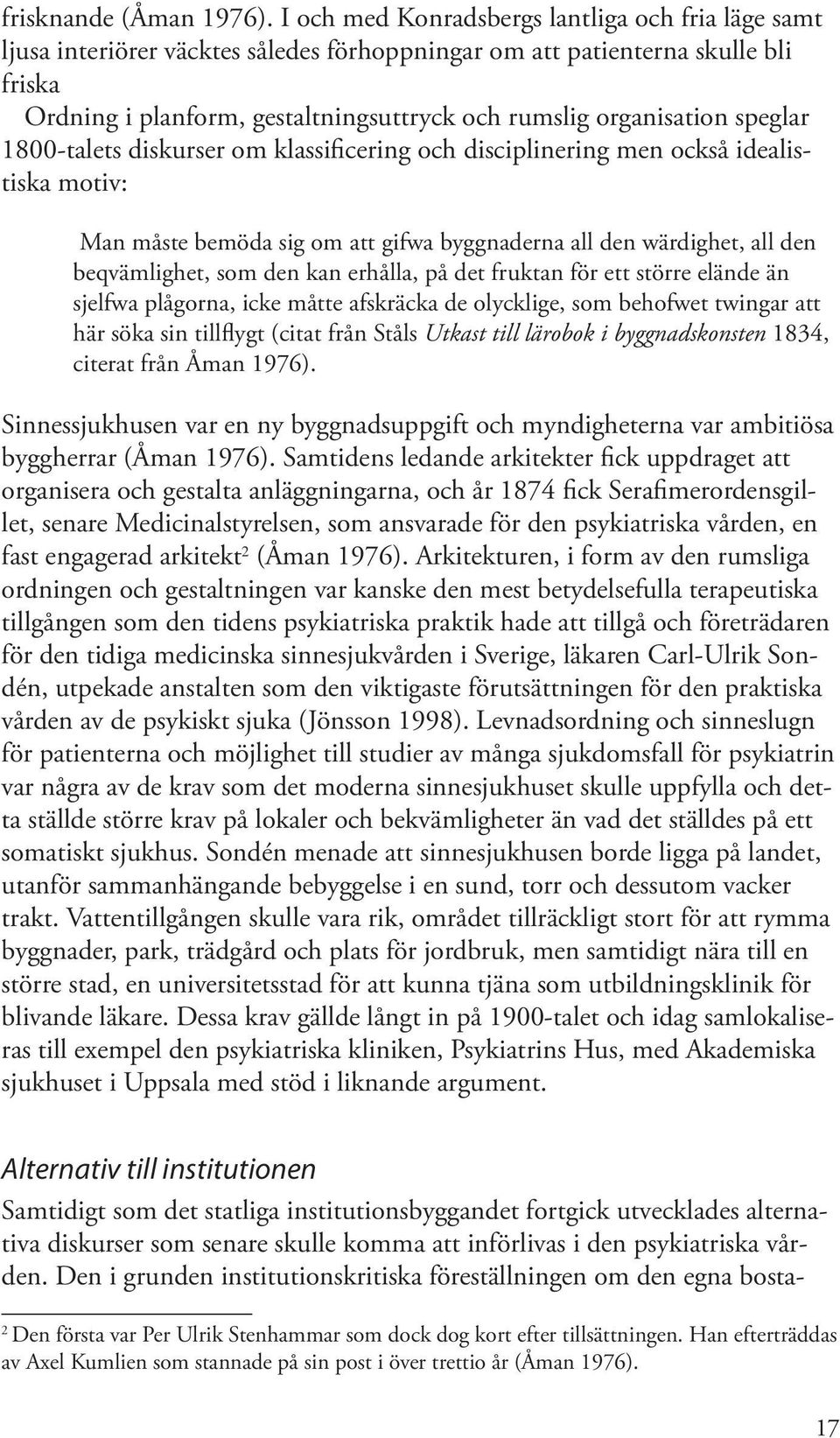 speglar 1800-talets diskurser om klassificering och disciplinering men också idealistiska motiv: Man måste bemöda sig om att gifwa byggnaderna all den wärdighet, all den beqvämlighet, som den kan