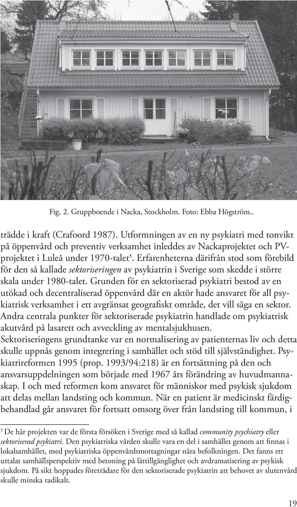 Erfarenheterna därifrån stod som förebild för den så kallade sektoriseringen av psykiatrin i Sverige som skedde i större skala under 1980-talet.