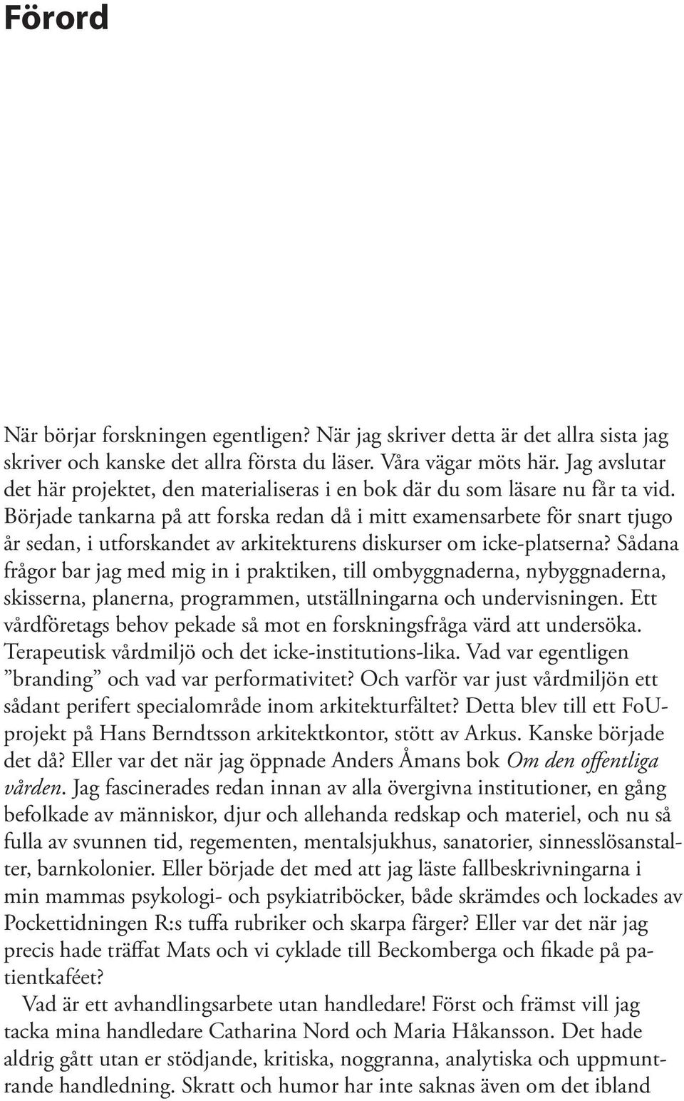 Började tankarna på att forska redan då i mitt examensarbete för snart tjugo år sedan, i utforskandet av arkitekturens diskurser om icke-platserna?