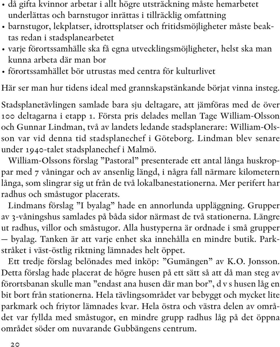 hur tidens ideal med grannskapstänkande börjat vinna insteg. Stadsplanetävlingen samlade bara sju deltagare, att jämföras med de över 100 deltagarna i etapp 1.