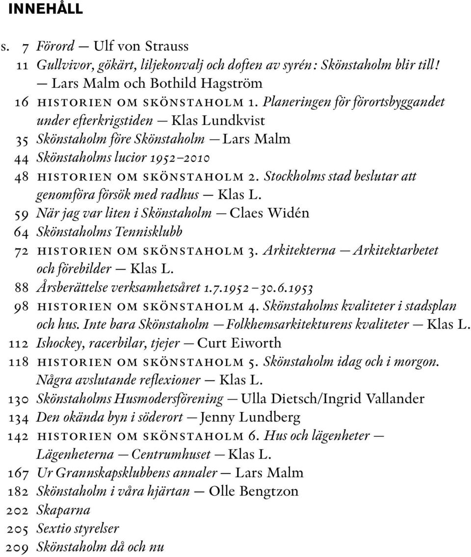 Planeringen för förortsbyggandet under efterkrigstiden Klas Lundkvist Skönstaholm före Skönstaholm Lars Malm Skönstaholms lucior 1952 2010 historien om skönstaholm 2.