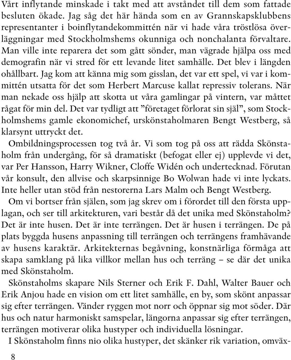 Man ville inte reparera det som gått sönder, man vägrade hjälpa oss med demografin när vi stred för ett levande litet samhälle. Det blev i längden ohållbart.