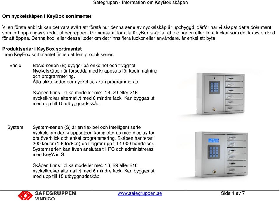 Gemensamt för alla KeyBox skåp är att de har en eller flera luckor som det krävs en kod för att öppna. Denna kod, eller dessa koder om det finns flera luckor eller användare, är enkel att byta.