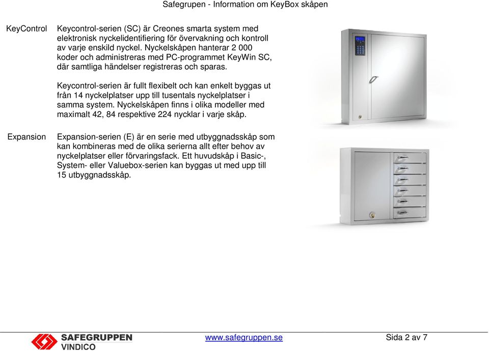 Keycontrol-serien är fullt flexibelt och kan enkelt byggas ut från 14 nyckelplatser upp till tusentals nyckelplatser i samma system.