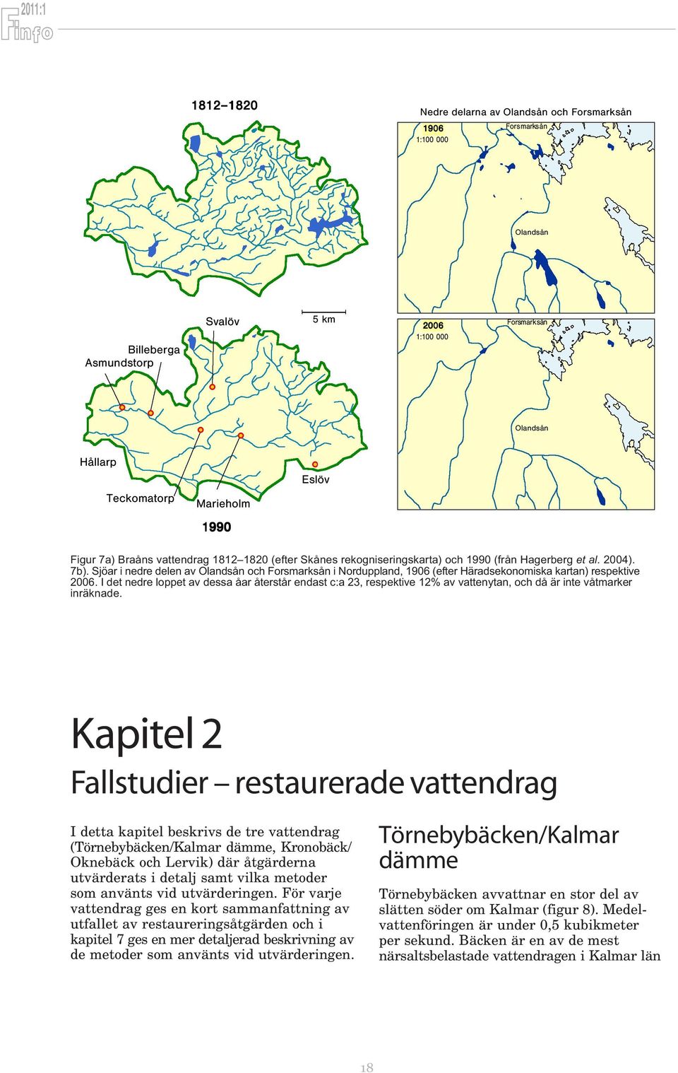 Sjöar i nedre delen av Olandsån och Forsmarksån i Norduppland, 196 (efter Häradsekonomiska kartan) respektive 26.