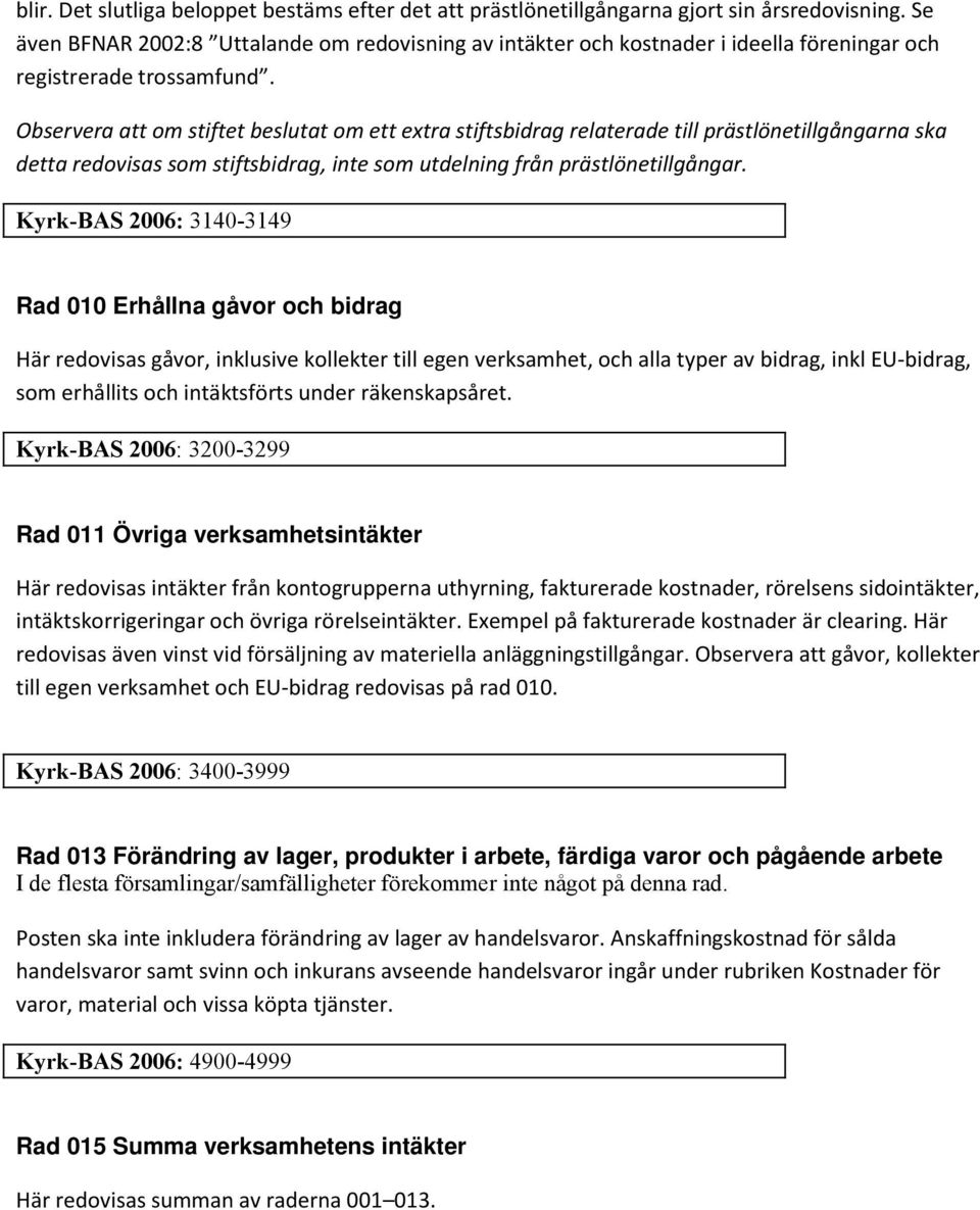 Observera att om stiftet beslutat om ett extra stiftsbidrag relaterade till prästlönetillgångarna ska detta redovisas som stiftsbidrag, inte som utdelning från prästlönetillgångar.