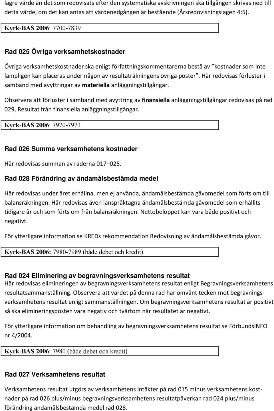 resultaträkningens övriga poster. Här redovisas förluster i samband med avyttringar av materiella anläggningstillgångar.