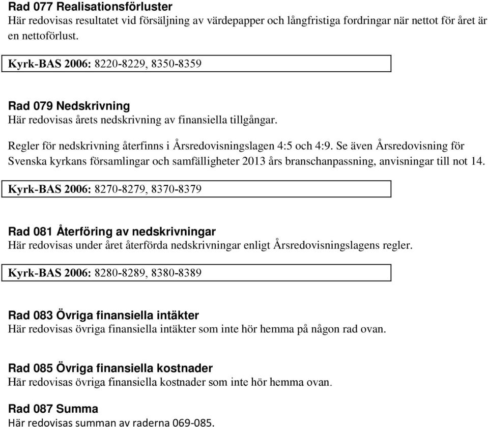 Se även Årsredovisning för Svenska kyrkans församlingar och samfälligheter 2013 års branschanpassning, anvisningar till not 14.