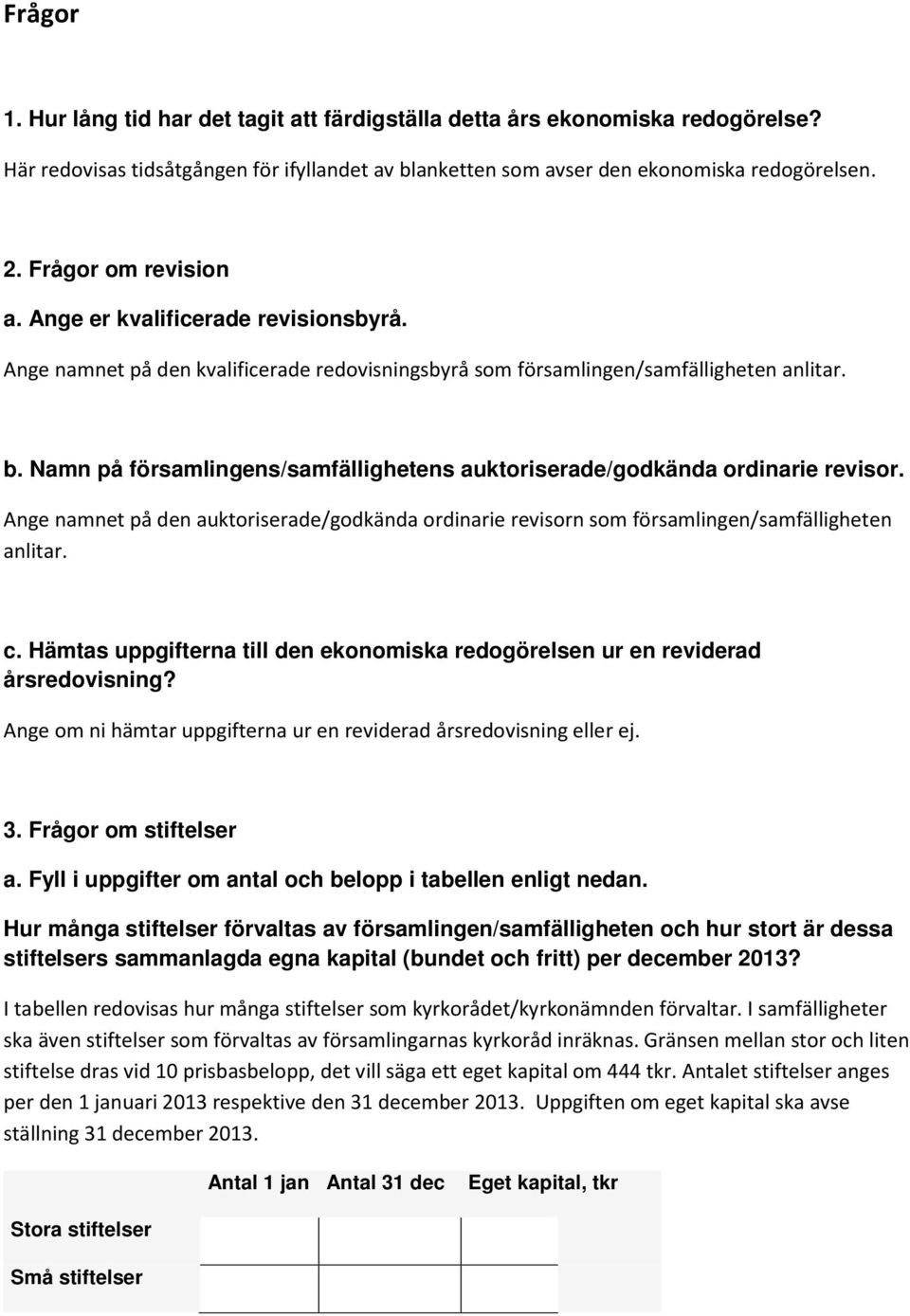 Namn på församlingens/samfällighetens auktoriserade/godkända ordinarie revisor. Ange namnet på den auktoriserade/godkända ordinarie revisorn som församlingen/samfälligheten anlitar. c.