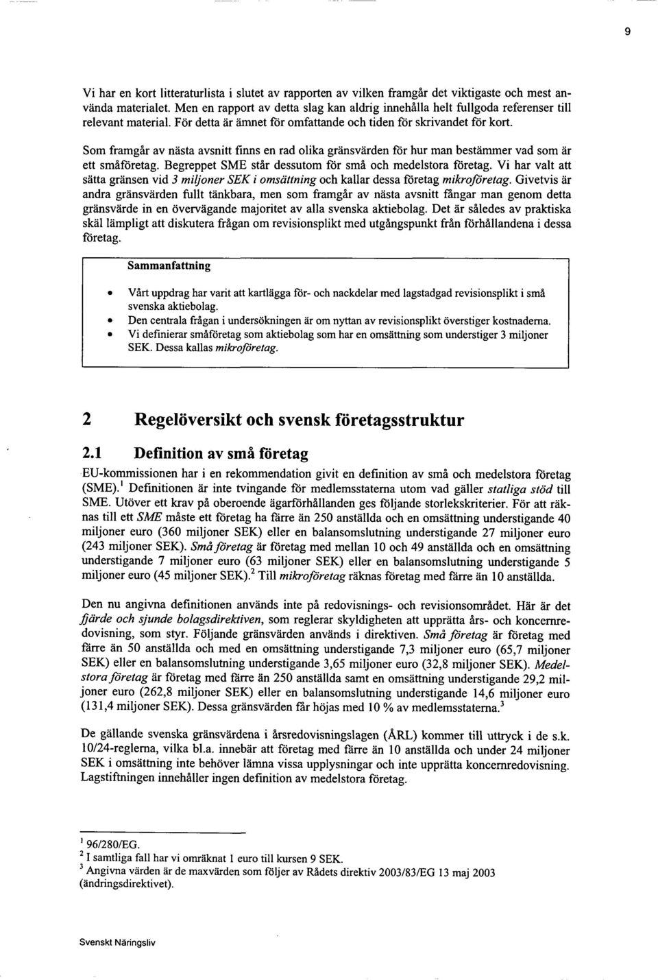 Som framgår av nåsta avsnitt finns en rad olika grånsvården for hur man bestammer vad som år ett småforetag. Begreppet SME står dessutom for små och medelstora fdretag.