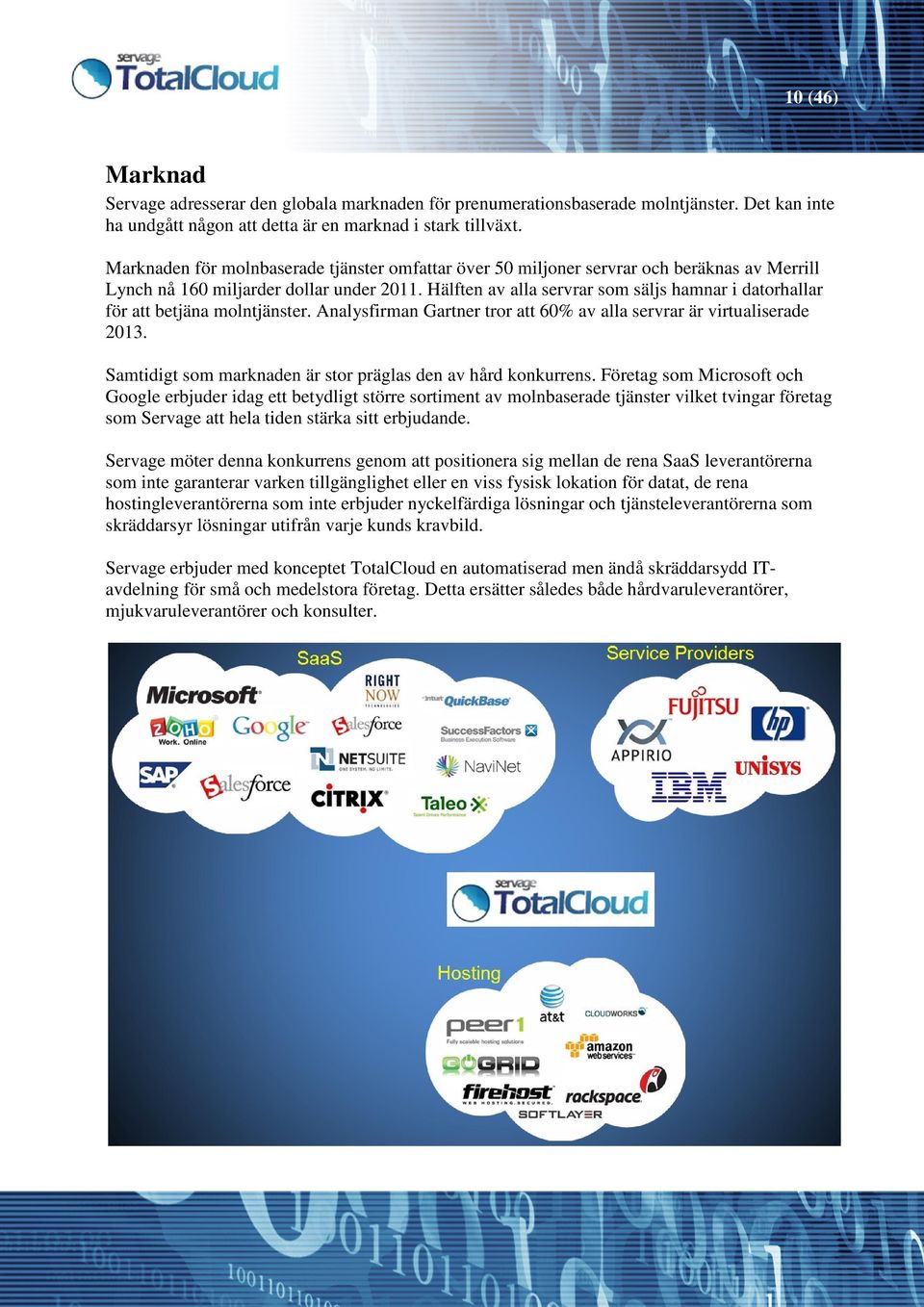 Hälften av alla servrar som säljs hamnar i datorhallar för att betjäna molntjänster. Analysfirman Gartner tror att 60% av alla servrar är virtualiserade 2013.