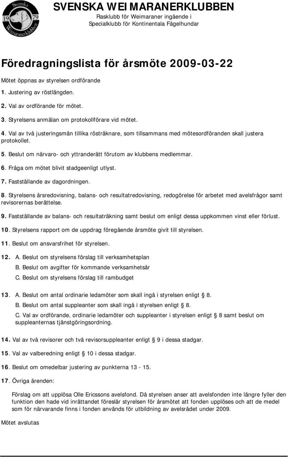 Fråga om mötet blivit stadgeenligt utlyst. 7. Fastställande av dagordningen. 8.