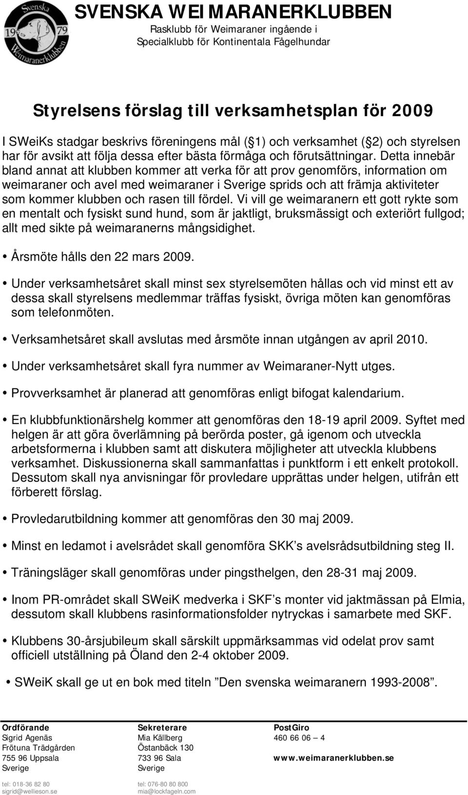 Detta innebär bland annat att klubben kommer att verka för att prov genomförs, information om weimaraner och avel med weimaraner i Sverige sprids och att främja aktiviteter som kommer klubben och