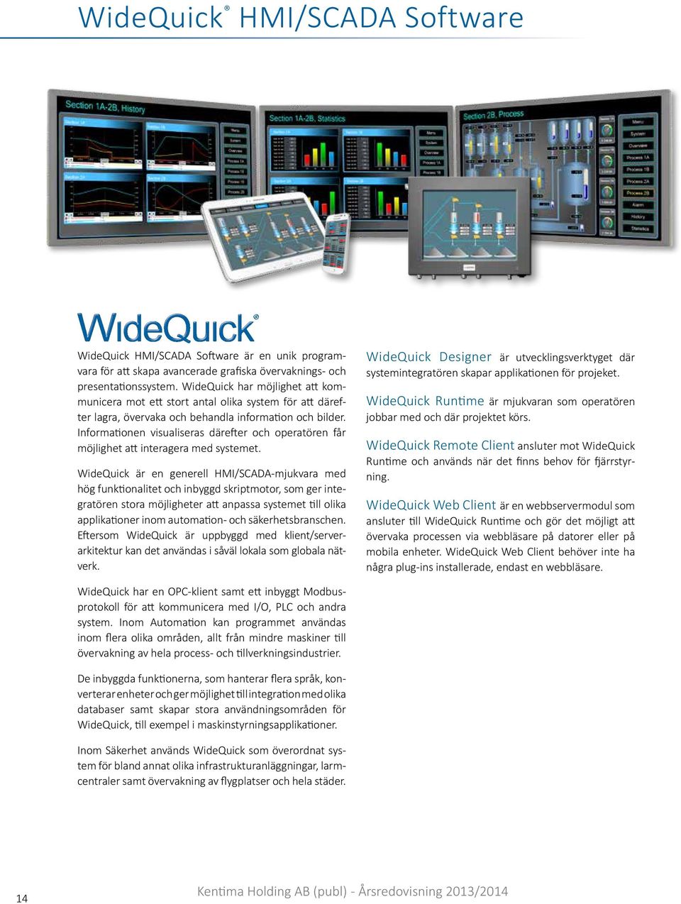 Informationen visualiseras därefter och operatören får möjlighet att interagera med systemet.