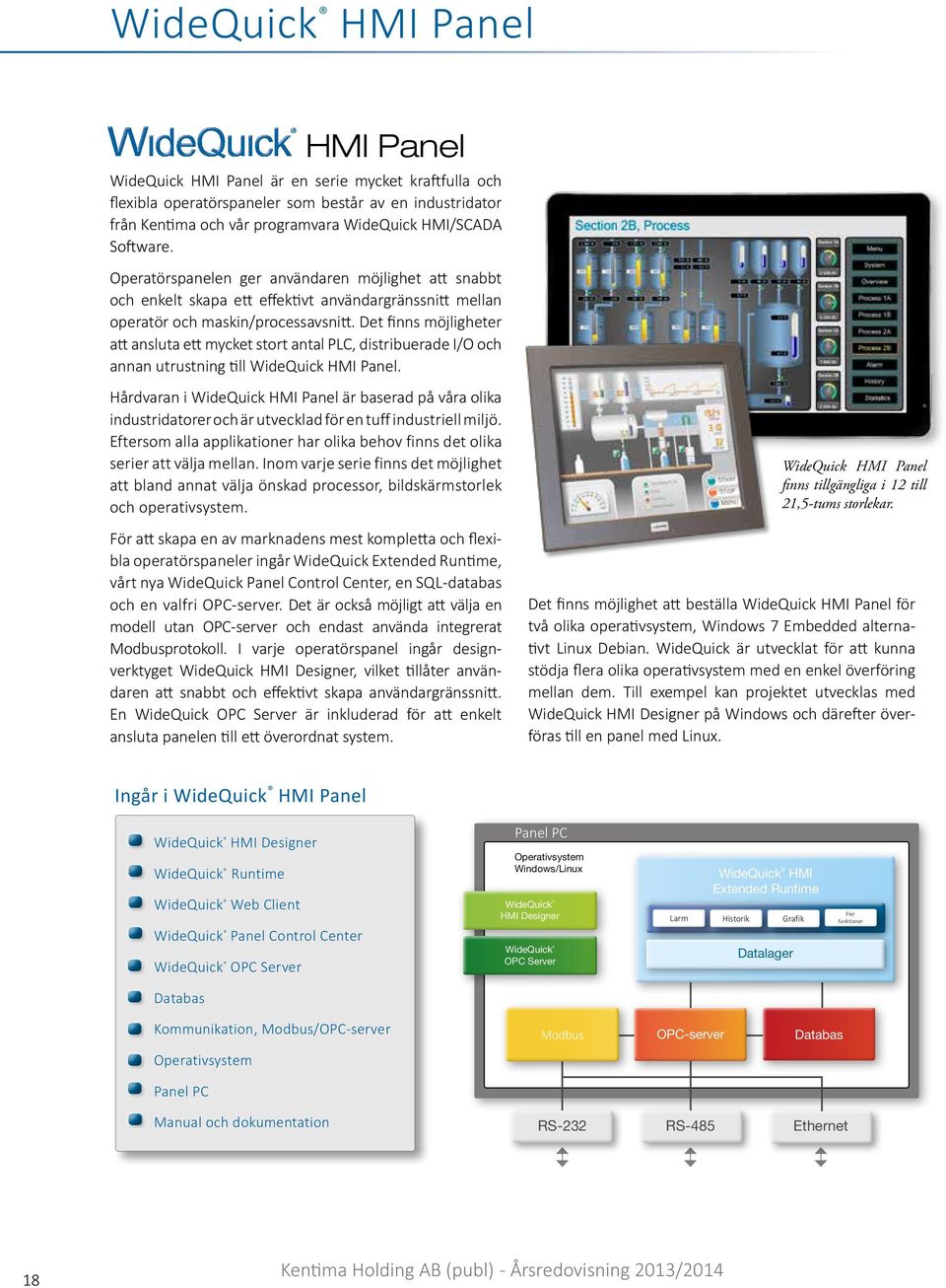 Det finns möjligheter att ansluta ett mycket stort antal PLC, distribuerade I/O och annan utrustning till WideQuick HMI Panel.