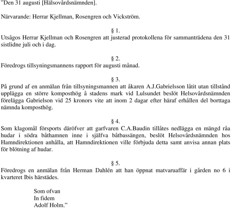 J.Gabrielsson låtit utan tillstånd upplägga en större komposthög å stadens mark vid Lulsundet beslöt Helsovårdsnämnden förelägga Gabrielson vid 25 kronors vite att inom 2 dagar efter häraf erhållen