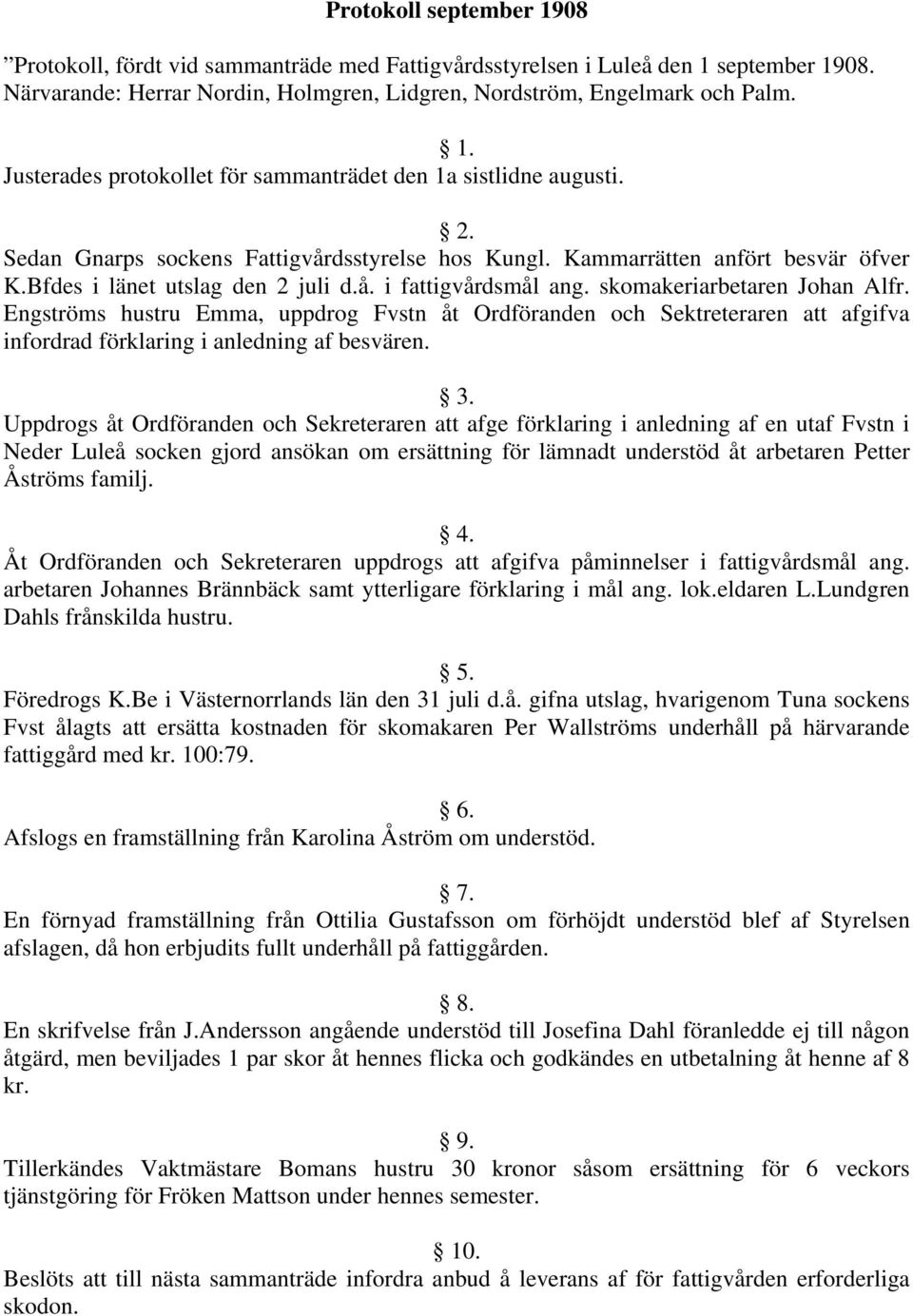 Engströms hustru Emma, uppdrog Fvstn åt Ordföranden och Sektreteraren att afgifva infordrad förklaring i anledning af besvären. 3.