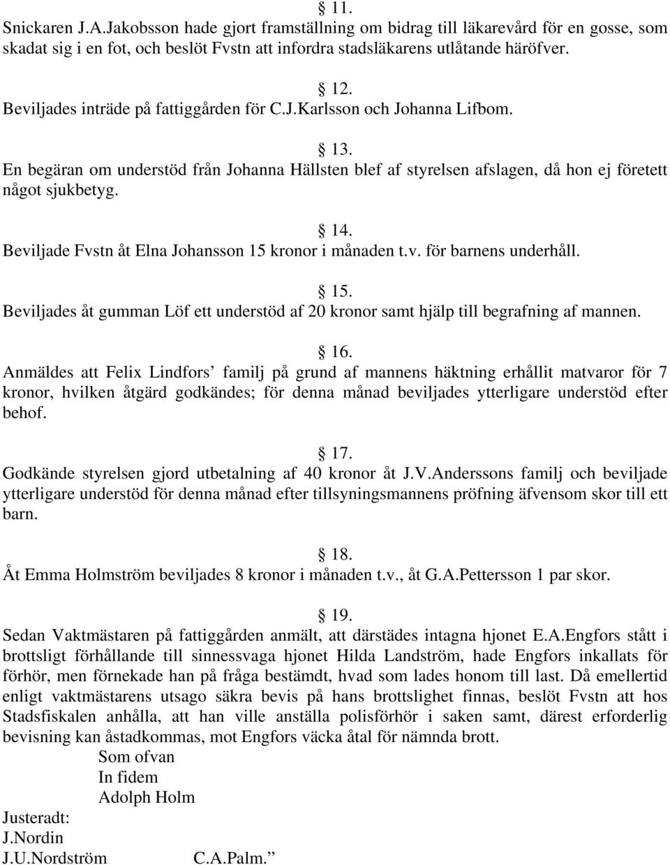 Beviljade Fvstn åt Elna Johansson 15 kronor i månaden t.v. för barnens underhåll. 15. Beviljades åt gumman Löf ett understöd af 20 kronor samt hjälp till begrafning af mannen. 16.