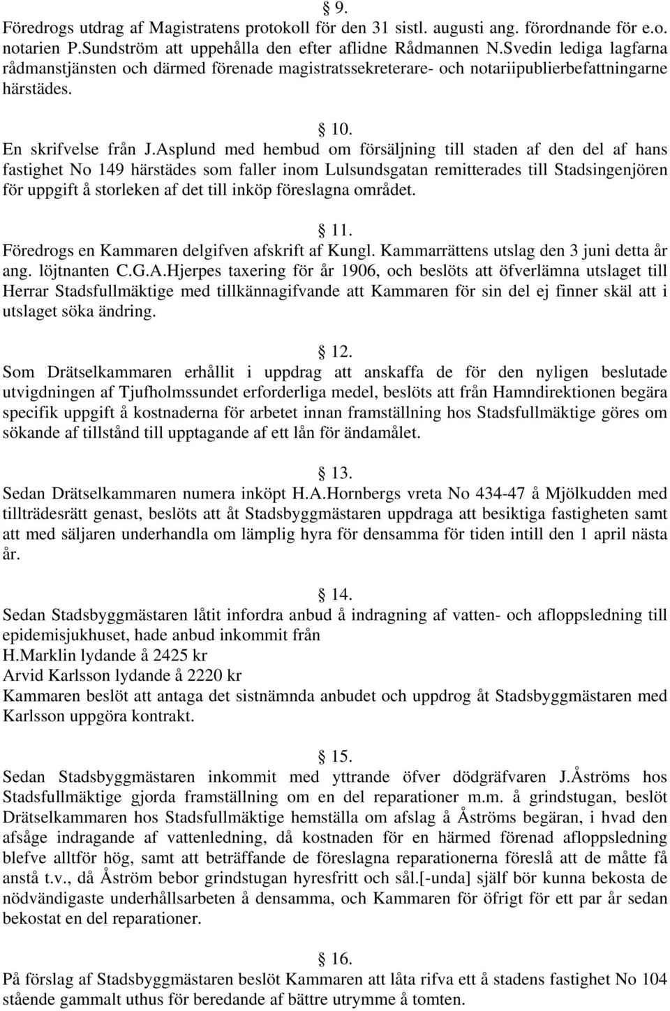 Asplund med hembud om försäljning till staden af den del af hans fastighet No 149 härstädes som faller inom Lulsundsgatan remitterades till Stadsingenjören för uppgift å storleken af det till inköp