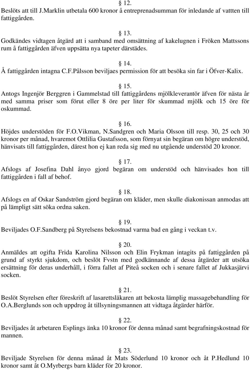 15. Antogs Ingenjör Berggren i Gammelstad till fattiggårdens mjölkleverantör äfven för nästa år med samma priser som förut eller 8 öre per liter för skummad mjölk och 15 öre för oskummad. 16.