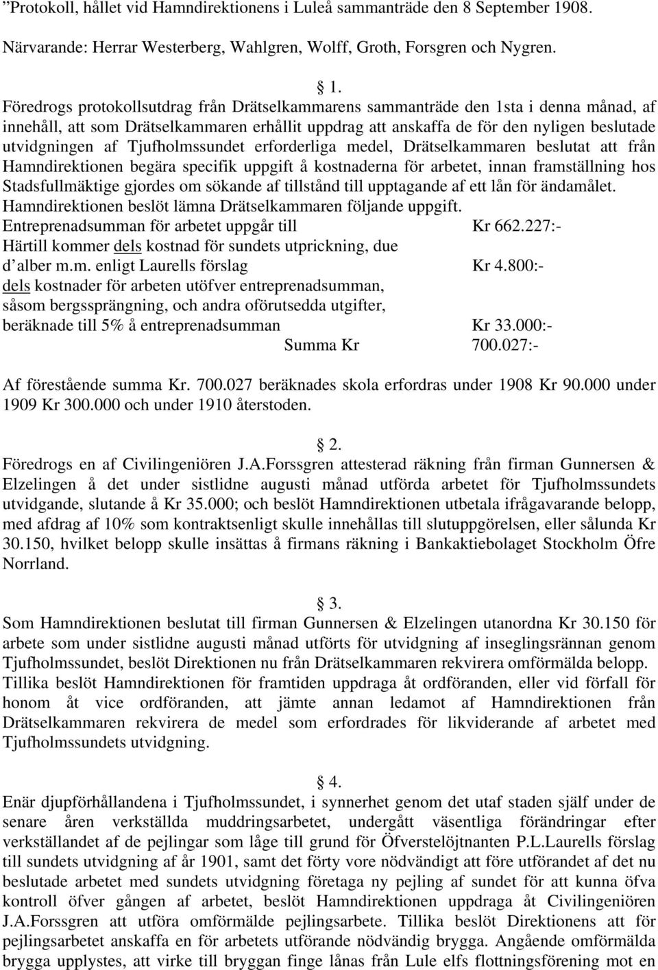 Föredrogs protokollsutdrag från Drätselkammarens sammanträde den 1sta i denna månad, af innehåll, att som Drätselkammaren erhållit uppdrag att anskaffa de för den nyligen beslutade utvidgningen af