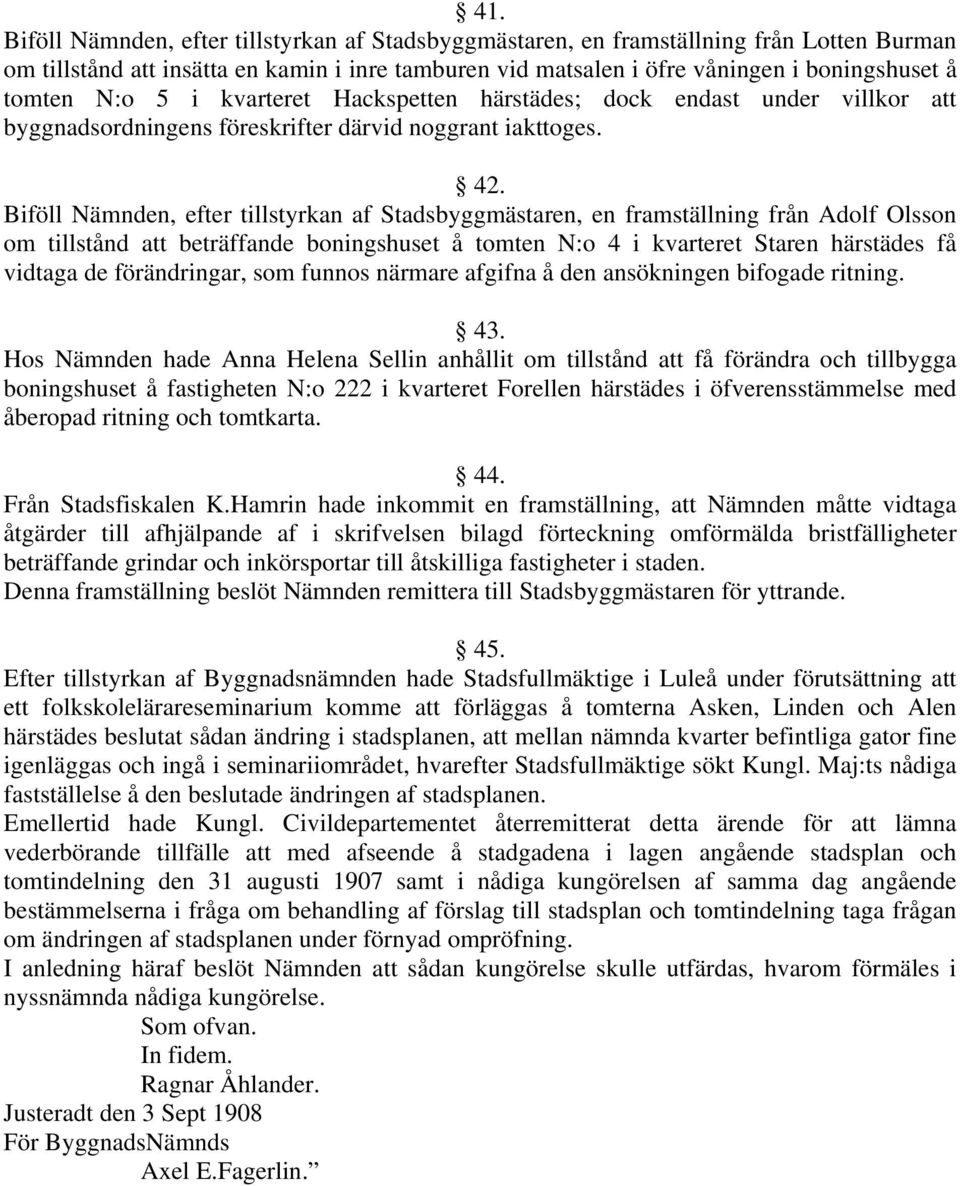 Biföll Nämnden, efter tillstyrkan af Stadsbyggmästaren, en framställning från Adolf Olsson om tillstånd att beträffande boningshuset å tomten N:o 4 i kvarteret Staren härstädes få vidtaga de