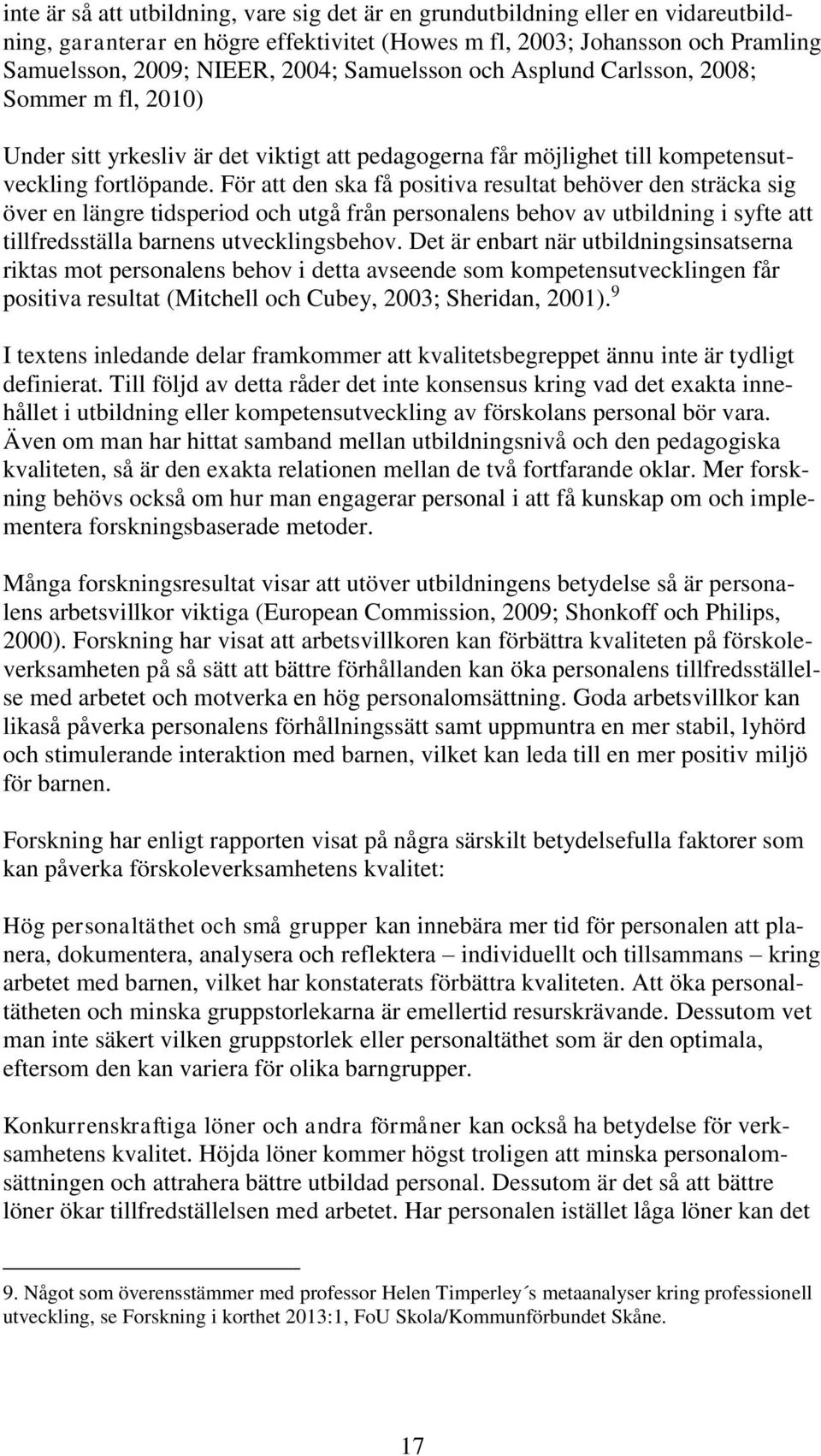 För att den ska få positiva resultat behöver den sträcka sig över en längre tidsperiod och utgå från personalens behov av utbildning i syfte att tillfredsställa barnens utvecklingsbehov.