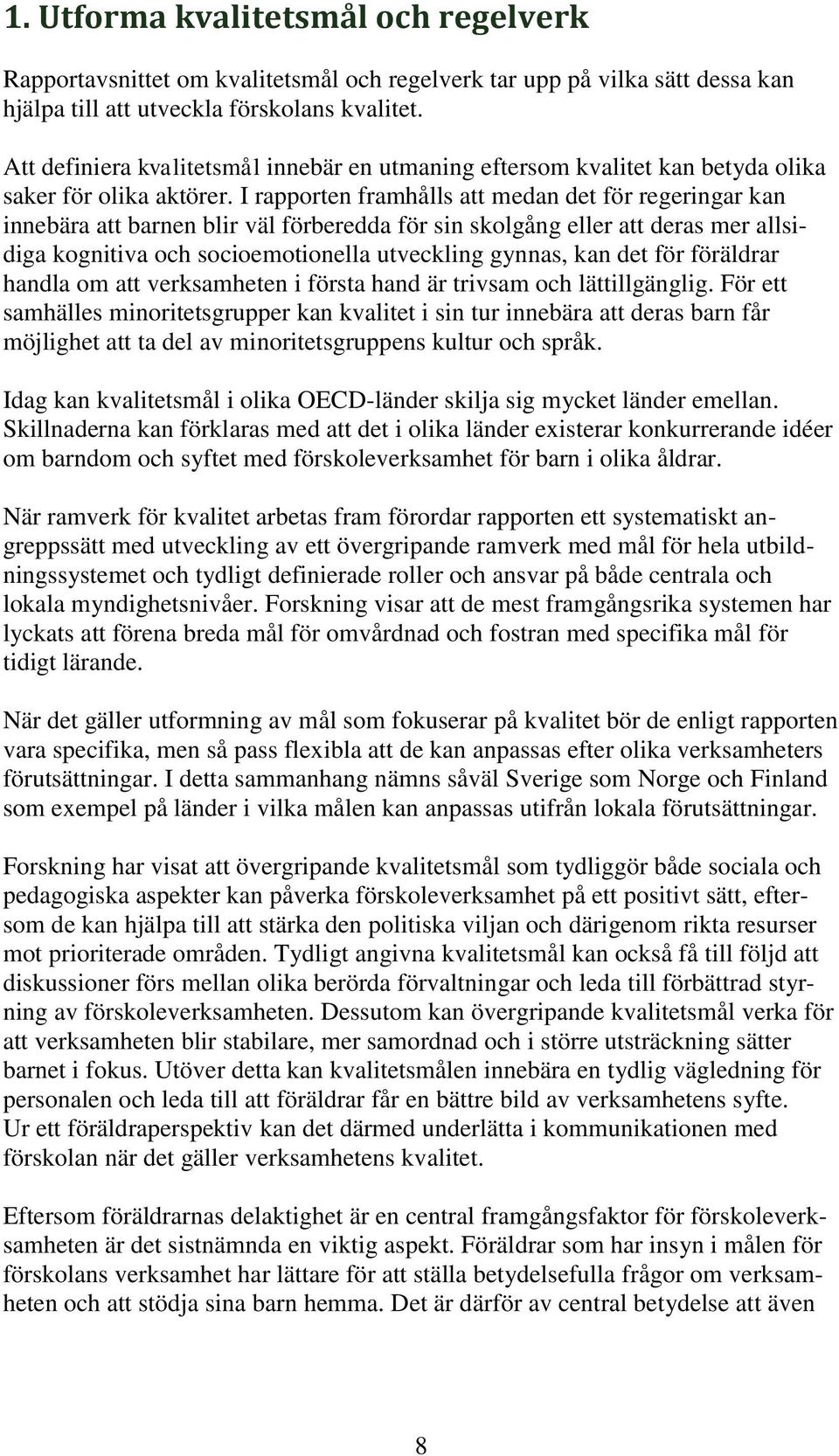 I rapporten framhålls att medan det för regeringar kan innebära att barnen blir väl förberedda för sin skolgång eller att deras mer allsidiga kognitiva och socioemotionella utveckling gynnas, kan det